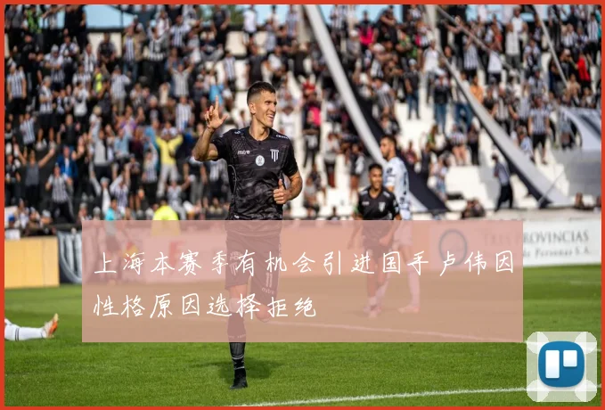 上海本赛季有机会引进国手卢伟因性格原因选择拒绝