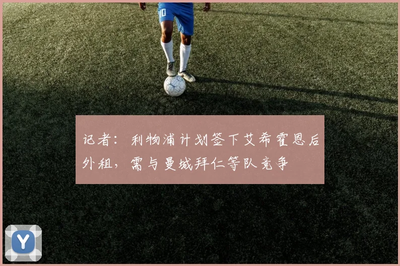 记者：利物浦计划签下艾希霍恩后外租，需与曼城拜仁等队竞争