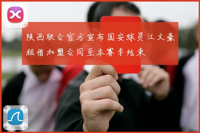 陕西联合官方宣布国安球员江文豪租借加盟合同至本赛季结束